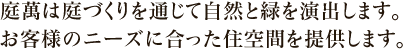 庭萬は庭づくりを通じて自然と緑を演出します。 お客様のニーズに合った住空間を提供します。